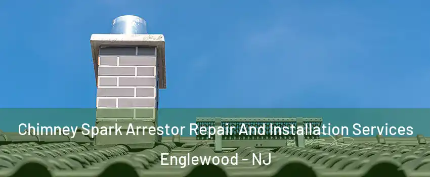  Chimney Spark Arrestor Repair And Installation Services Englewood - NJ