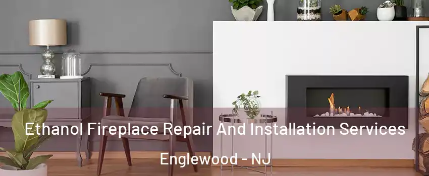  Ethanol Fireplace Repair And Installation Services Englewood - NJ