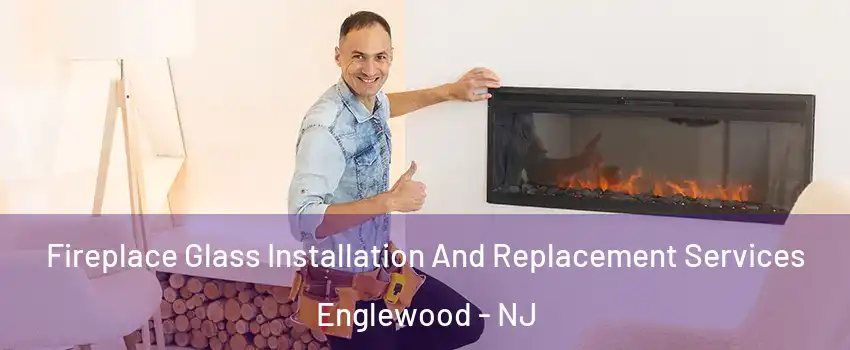 Fireplace Glass Installation And Replacement Services Englewood - NJ