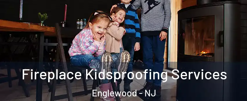  Fireplace Kidsproofing Services Englewood - NJ