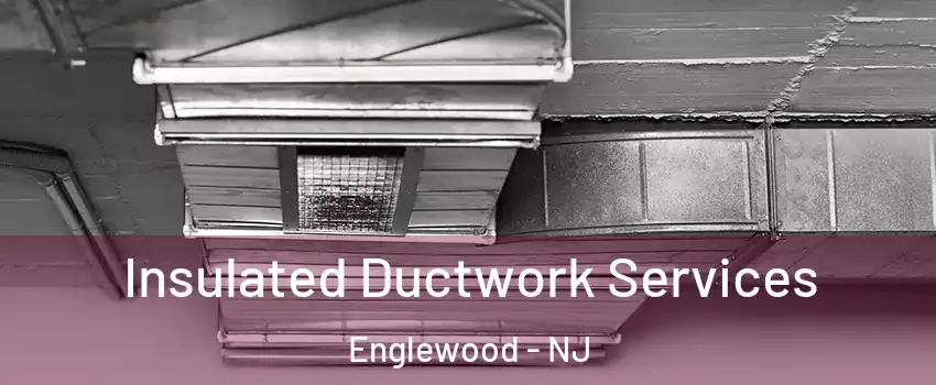  Insulated Ductwork Services Englewood - NJ