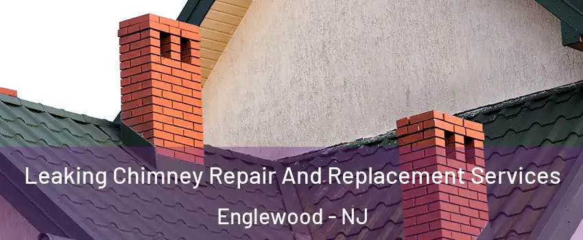  Leaking Chimney Repair And Replacement Services Englewood - NJ