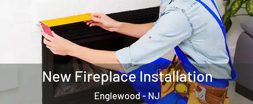  New Fireplace Installation Englewood - NJ