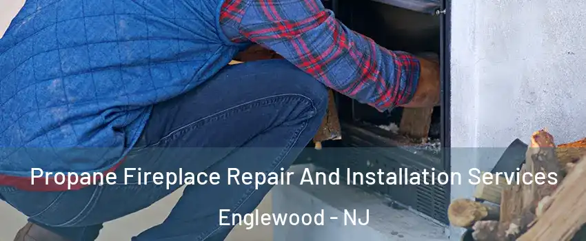  Propane Fireplace Repair And Installation Services Englewood - NJ