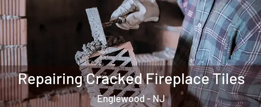  Repairing Cracked Fireplace Tiles Englewood - NJ