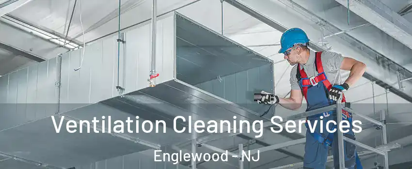  Ventilation Cleaning Services Englewood - NJ