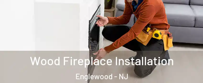  Wood Fireplace Installation Englewood - NJ