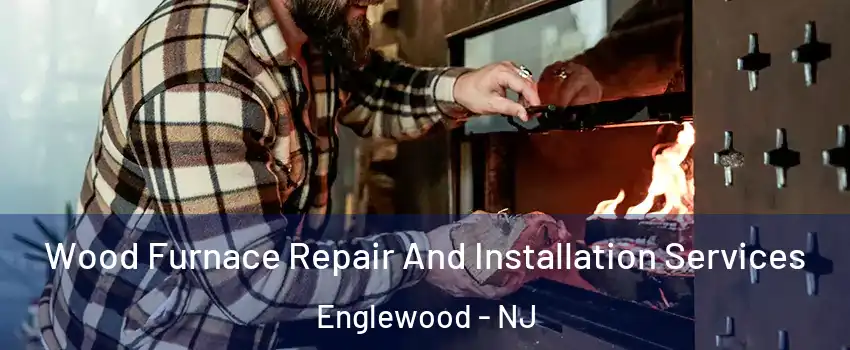  Wood Furnace Repair And Installation Services Englewood - NJ